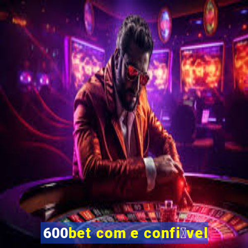 600bet com e confi谩vel